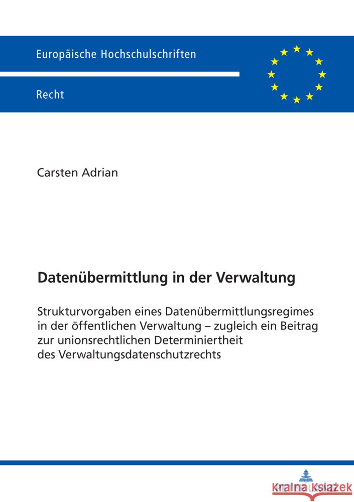 Daten?bermittlung in der Verwaltung; Strukturvorgaben eines Daten?bermittlungsregimes in der ?ffentlichen Verwaltung - zugleich ein Beitrag zur unions Carsten Adrian 9783631924136 Peter Lang D
