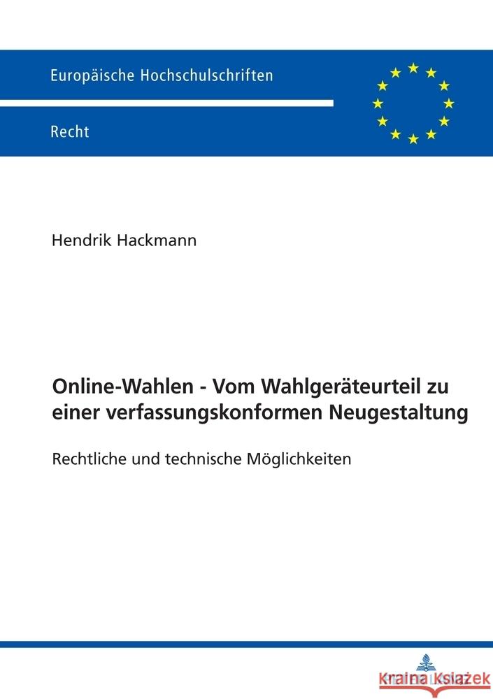 Online-Wahlen - Vom Wahlger?teurteil zu einer verfassungskonformen Neugestaltung; Rechtliche und technische M?glichkeiten Hendrik Hackmann 9783631925232