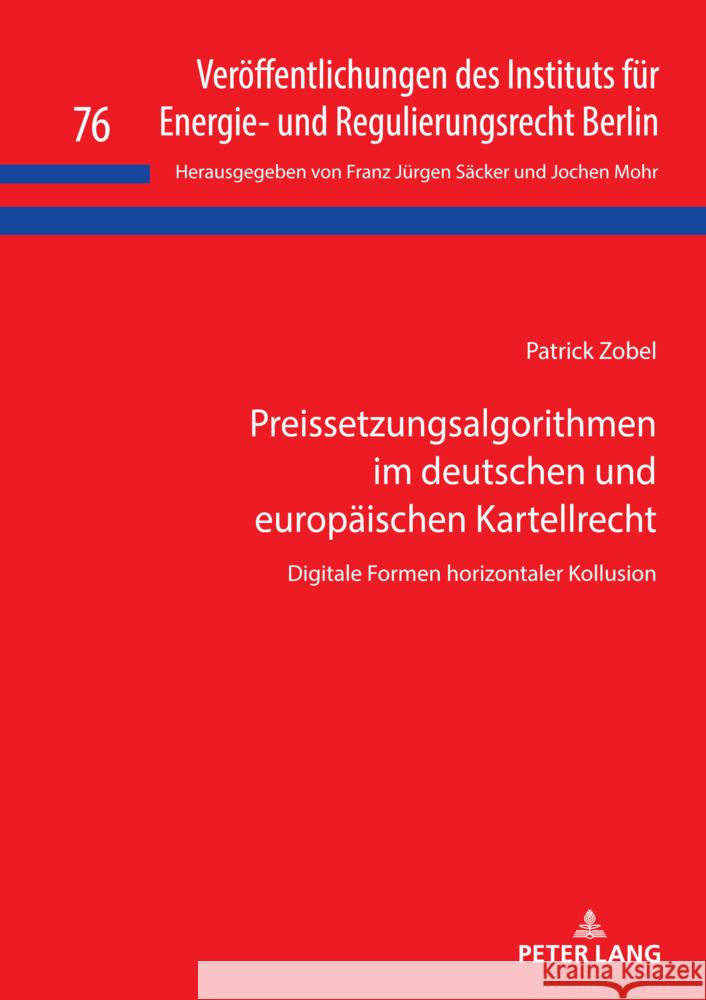 Preissetzungsalgorithmen im deutschen und europaeischen Kartellrecht: Digitale Formen horizontaler Kollusion Jochen Mohr Patrick Zobel 9783631926703