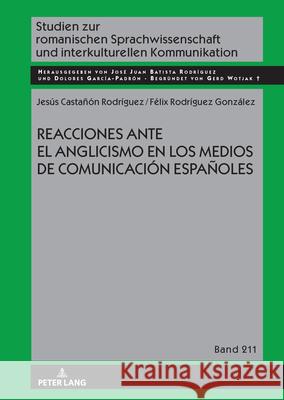 Reacciones ante el anglicismo en los medios de comunicación españoles Castañon Rodríguez, Jesús, Rodríguez González, Félix 9783631927267