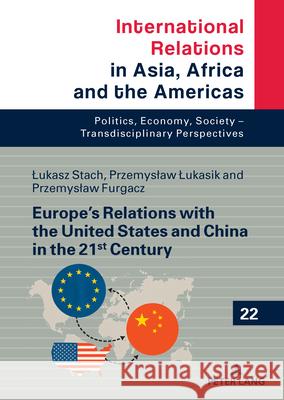 Europe's Relations with the United States and China in the 21st Century Furgacz, Przemyslaw, Lukasik, Przemyslaw, Stach, Lukasz 9783631928899