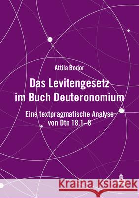 Das Levitengesetz im Buch Deuteronomium; Eine textpragmatische Analyse von Dtn 18,1-8 Attila Bodor 9783631930601 Peter Lang D