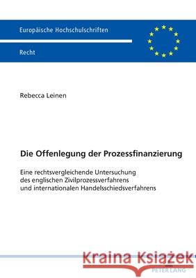 Die Offenlegung der Prozessfinanzierung: Eine rechtsvergleichende Untersuchung des englischen Zivilprozessverfahrens und internationalen Handelsschied Rebecca Leinen 9783631931141 Peter Lang Gmbh, Internationaler Verlag Der W