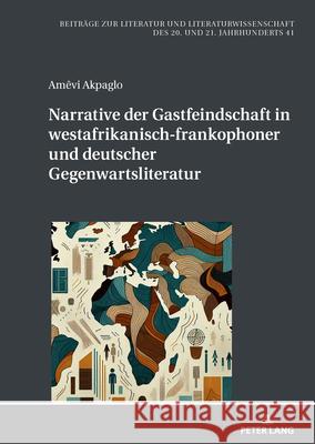 Narrative der Gastfeindschaft in westafrikanisch-frankophoner und deutscher Gegenwartsliteratur Akpaglo, Amêvi 9783631932353 Peter Lang