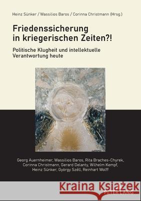 Friedenssicherung in kriegerischen Zeiten?!: Politische Klugheit und intellektuelle Verantwortung heute  9783631933664 Peter Lang (JL)