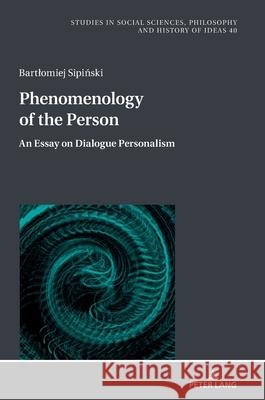Phenomenology of the Person; An Essay on Dialogue Personalism Bartlomiej Sipiński 9783631934784 Peter Lang D