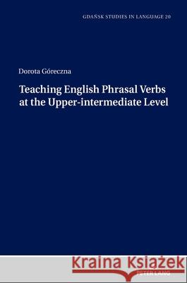 Teaching English Phrasal Verbs at the Upper-intermediate Level Góreczna, Dorota 9783631937112 Peter Lang