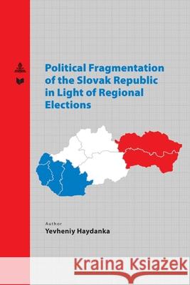 Political Fragmentation of the Slovak Republic in Light of Regional Elections Haydanka, Yevheniy 9783631939444 Peter Lang