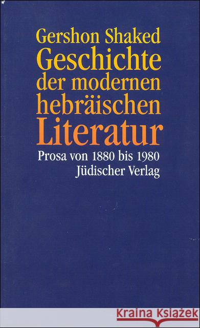 Geschichte der modernen hebräischen Literatur : Prosa von 1880 bis 1980 Shaked, Gershon 9783633541126