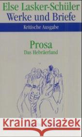 Prosa, Das Hebräerland : Bearb. v. Karl J. Skrodzki u. Itta Shedletzky Lasker-Schüler, Else 9783633541751
