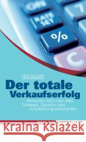 Der totale Verkaufserfolg : Verkaufen kann man alles. Strategie, Situation und Ausstrahlung entscheiden Ziglar, Zig   9783636012906 Redline Wirtschaftsverlag