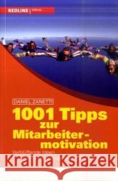 1001 Tipps zur Mitarbeitermotivation : Verblüffende Ideen für einen motivierenden Geschäftsalltag Zanetti, Daniel   9783636015372 Redline Wirtschaftsverlag