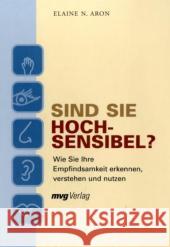 Sind Sie hochsensibel? : Wie Sie Ihre Empfindsamkeit erkennen, verstehen und nutzen Aron, Elaine N.    9783636062468 Moderne Verlagsges. MVG