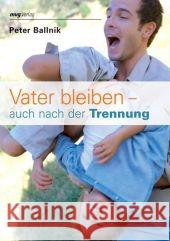 Vater bleiben - auch nach der Trennung Ballnik, Peter   9783636063526 Moderne Verlagsges. MVG