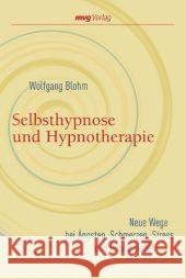 Selbsthypnose und Hypnosetherapie : Neue Wege bei Ängsten, Schmerzen, Stress und Depressionen Blohm, Wolfgang   9783636071828