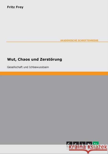 Wut, Chaos und Zerstörung. Gesellschaft und Ichbewusstsein Fritz Frey 9783638000253