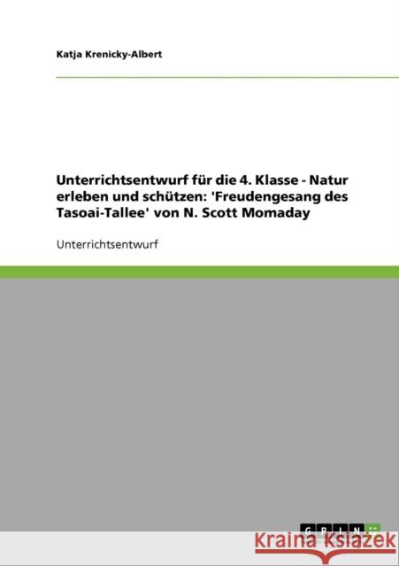 Unterrichtsentwurf für die 4. Klasse - Natur erleben und schützen: 'Freudengesang des Tasoai-Tallee' von N. Scott Momaday Krenicky-Albert, Katja 9783638596725