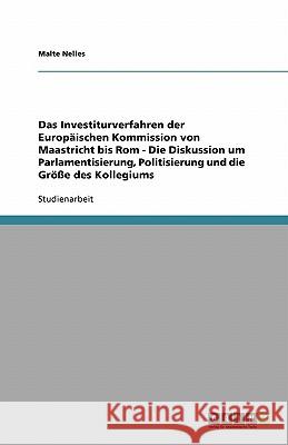 Das Investiturverfahren der Europäischen Kommission von Maastricht bis Rom - Die Diskussion um Parlamentisierung, Politisierung und die Größe des Koll Nelles, Malte 9783638596916