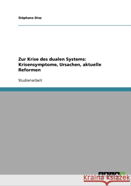 Zur Krise des dualen Systems der Berufsausbildung: Krisensymptome, Ursachen, aktuelle Reformen Diez, Stéphane 9783638596985