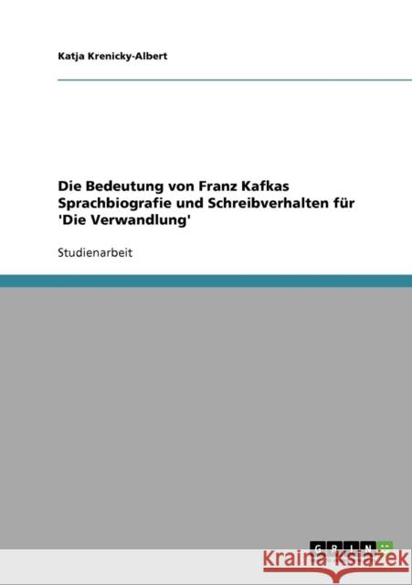 Die Bedeutung von Franz Kafkas Sprachbiografie und Schreibverhalten für 'Die Verwandlung' Krenicky-Albert, Katja 9783638597043 Grin Verlag