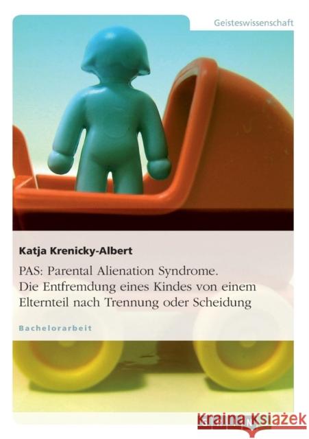 Pas: Parental Alienation Syndrome. Die Entfremdung eines Kindes von einem Elternteil nach Trennung oder Scheidung Krenicky-Albert, Katja 9783638597050