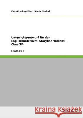 Unterrichtsentwurf für den Englischunterricht: Storyline 'Indians' - Class 3/4 Krenicky-Albert, Katja 9783638597074 Bod