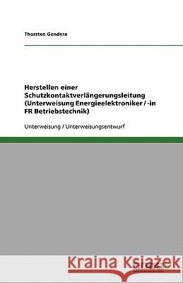 Herstellen einer Schutzkontaktverlängerungsleitung (Unterweisung Energieelektroniker / -in FR Betriebstechnik) Thorsten Gendera 9783638597166 Grin Verlag