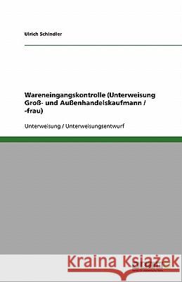 Wareneingangskontrolle (Unterweisung Groß- und Außenhandelskaufmann / -frau) Ulrich Schindler 9783638597173 Grin Verlag