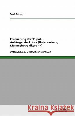 Erneuerung der 13-pol. Anhängersteckdose (Unterweisung Kfz-Mechatroniker / -in) Frank Roseler 9783638597630 Grin Verlag