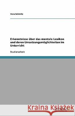 Erkenntnisse über das mentale Lexikon und deren Umsetzungsmöglichkeiten im Unterricht Vera Schmitz 9783638597708