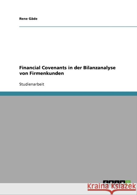 Financial Covenants in der Bilanzanalyse von Firmenkunden Rene Gade 9783638597845 Grin Verlag