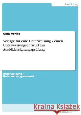 Vorlage für eine Unterweisung / einen Unterweisungsentwurf zur Ausbildereignungsprüfung Grin Verlag 9783638598026