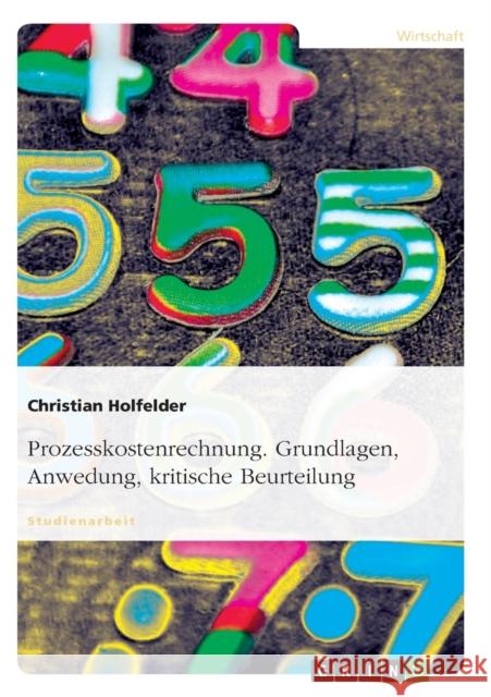 Prozesskostenrechnung. Grundlagen, Anwedung, kritische Beurteilung Christian Holfelder 9783638598149