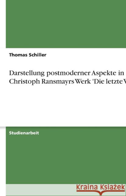 Darstellung postmoderner Aspekte in Christoph Ransmayrs Werk 'Die letzte Welt' Thomas Schiller 9783638598361 Grin Verlag