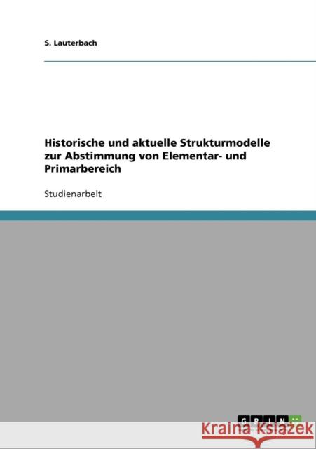 Historische und aktuelle Strukturmodelle zur Abstimmung von Elementar- und Primarbereich Silke Lauterbach 9783638598521