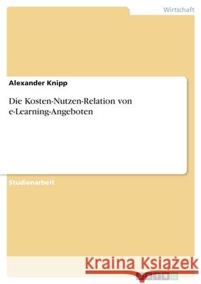 Die Kosten-Nutzen-Relation von e-Learning-Angeboten Alexander Knipp 9783638624725