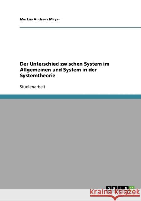 Der Unterschied zwischen System im Allgemeinen und System in der Systemtheorie Markus Andreas Mayer 9783638636766