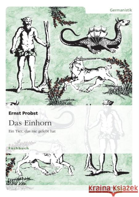 Das Einhorn - Ein Tier, das nie gelebt hat Probst, Ernst 9783638636865 Grin Verlag