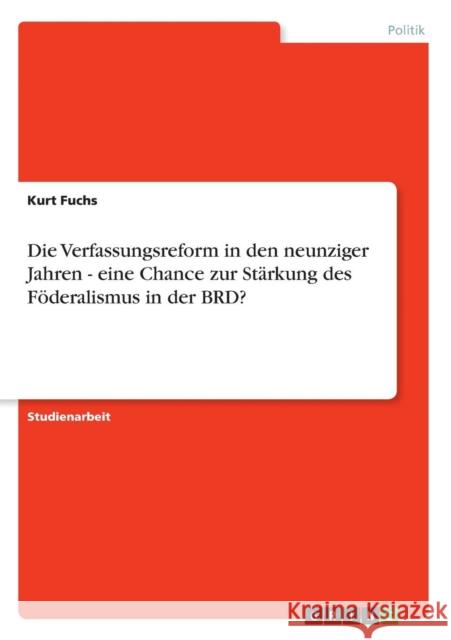 Die Verfassungsreform in den neunziger Jahren - eine Chance zur Stärkung des Föderalismus in der BRD? Fuchs, Kurt 9783638637114 Grin Verlag