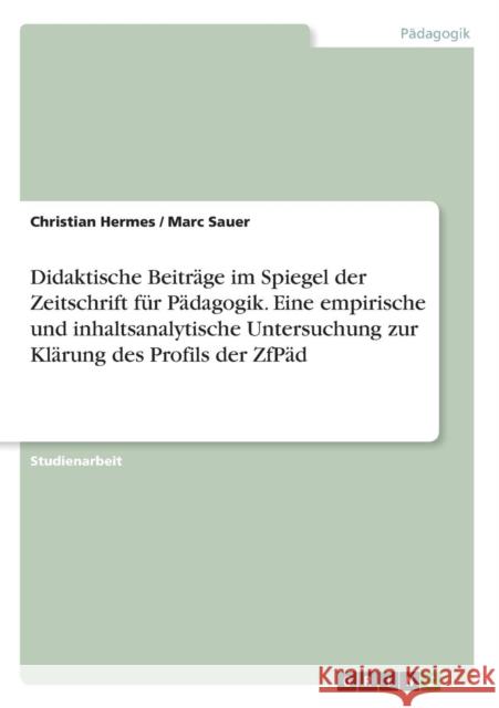 Didaktische Beiträge im Spiegel der Zeitschrift für Pädagogik. Eine empirische und inhaltsanalytische Untersuchung zur Klärung des Profils der ZfPäd Hermes, Christian 9783638637411 Grin Verlag