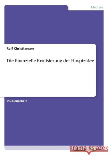 Die finanzielle Realisierung der Hospizidee Ralf Christiansen 9783638637947 Grin Verlag