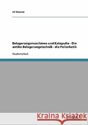 Belagerungsmaschinen und Katapulte: Die antike Belagerungstechnik. Die Poliorketik Goenczi, Uli 9783638638319 Grin Verlag