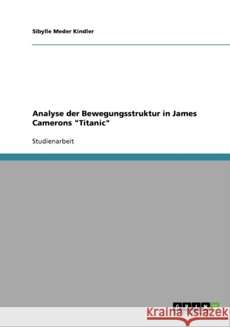 Analyse der Bewegungsstruktur in James Camerons Titanic Sibylle Mede 9783638638470 Grin Verlag