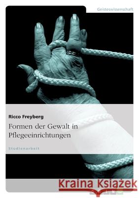 Formen der Gewalt in Pflegeeinrichtungen Ricco Freyberg 9783638638531 Grin Verlag