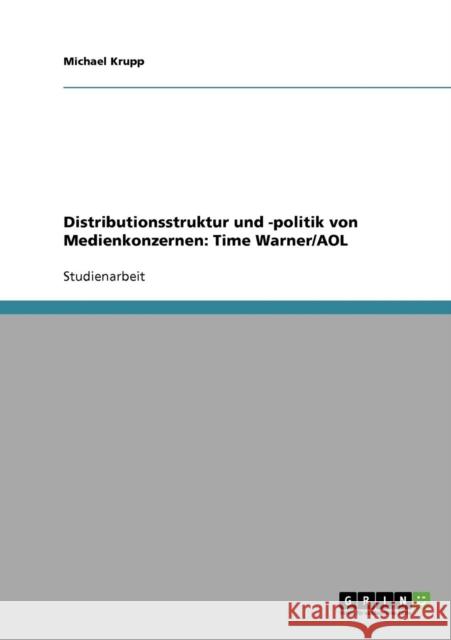 Distributionsstruktur und -politik von Medienkonzernen: Time Warner/AOL Krupp, Michael 9783638638661 Grin Verlag