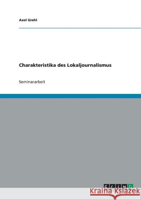 Charakteristika des Lokaljournalismus Axel Grehl 9783638639026