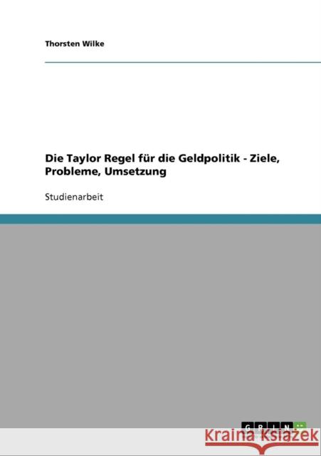Die Taylor Regel für die Geldpolitik - Ziele, Probleme, Umsetzung Wilke, Thorsten 9783638639194 Grin Verlag