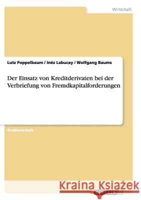 Der Einsatz von Kreditderivaten bei der Verbriefung von Fremdkapitalforderungen Lutz Poppelbaum Inez Labucay Wolfgang Baums 9783638639453