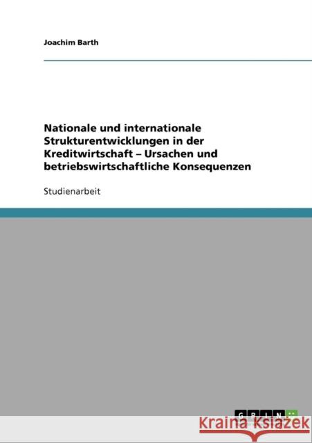 Nationale und internationale Strukturentwicklungen in der Kreditwirtschaft - Ursachen und betriebswirtschaftliche Konsequenzen Joachim Barth 9783638639583 Grin Verlag