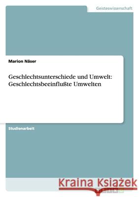 Geschlechtsunterschiede und Umwelt: Geschlechtsbeeinflußte Umwelten Marion Naser 9783638639811 Grin Verlag